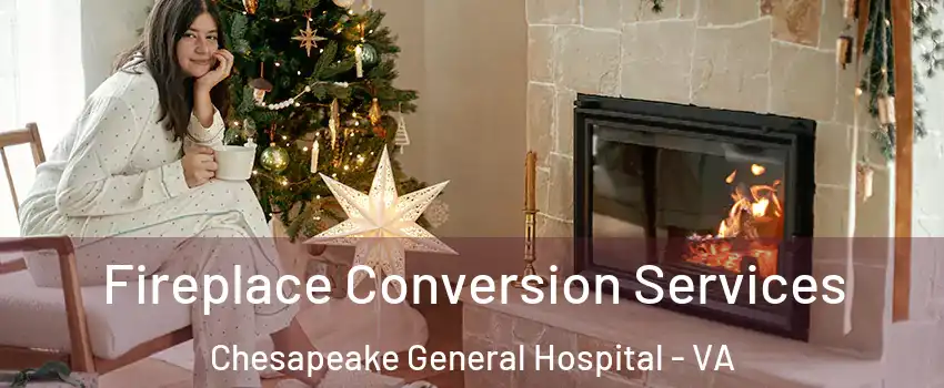 Fireplace Conversion Services Chesapeake General Hospital - VA