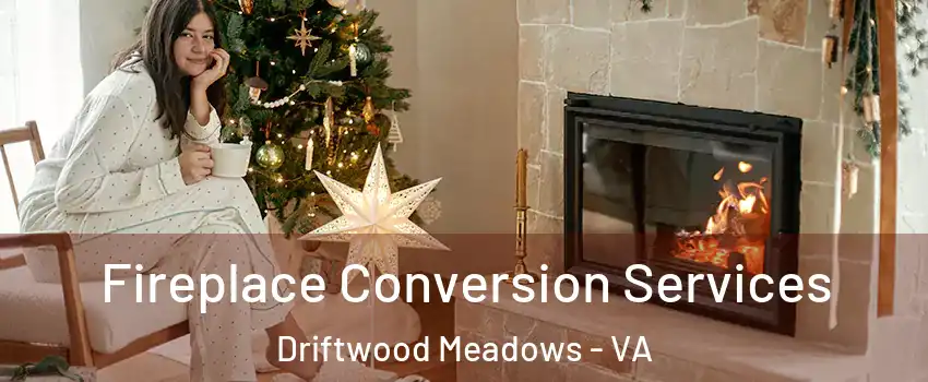 Fireplace Conversion Services Driftwood Meadows - VA