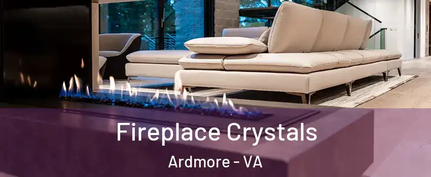 Fireplace Crystals Ardmore - VA