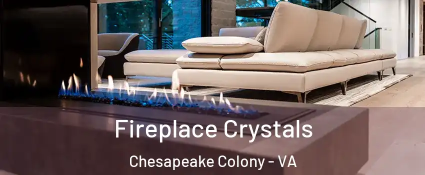 Fireplace Crystals Chesapeake Colony - VA