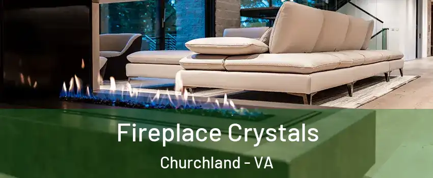 Fireplace Crystals Churchland - VA