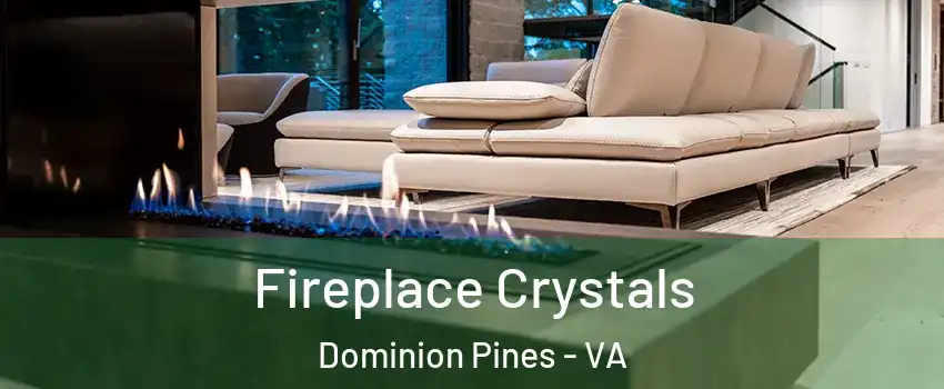 Fireplace Crystals Dominion Pines - VA