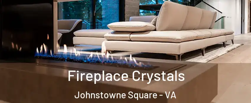 Fireplace Crystals Johnstowne Square - VA