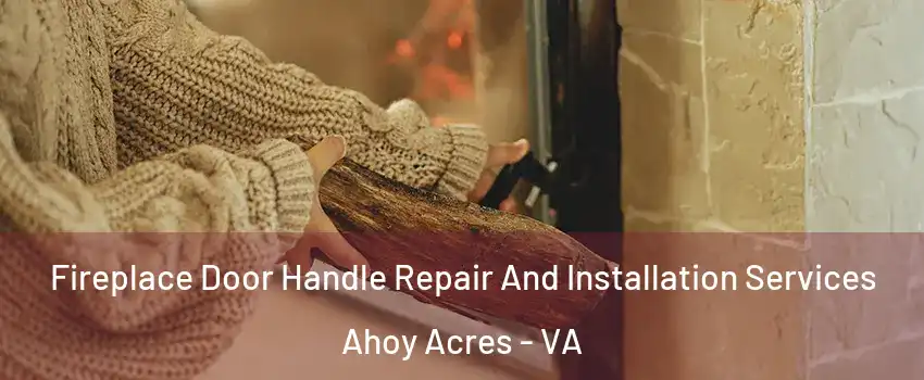 Fireplace Door Handle Repair And Installation Services Ahoy Acres - VA