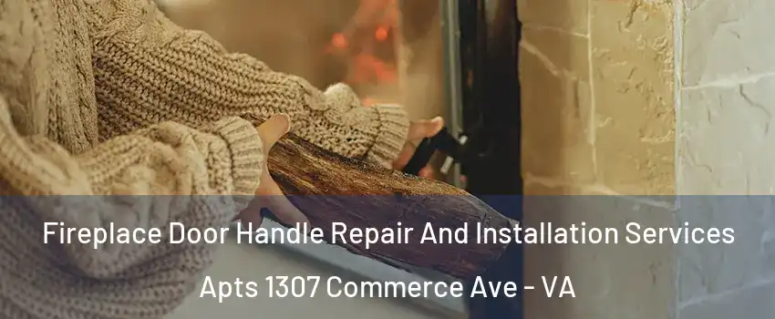 Fireplace Door Handle Repair And Installation Services Apts 1307 Commerce Ave - VA