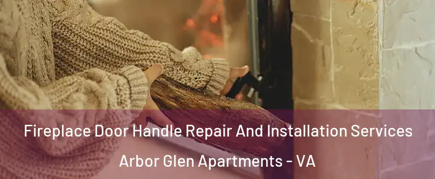 Fireplace Door Handle Repair And Installation Services Arbor Glen Apartments - VA