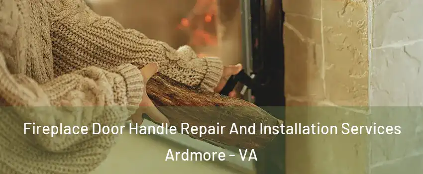 Fireplace Door Handle Repair And Installation Services Ardmore - VA