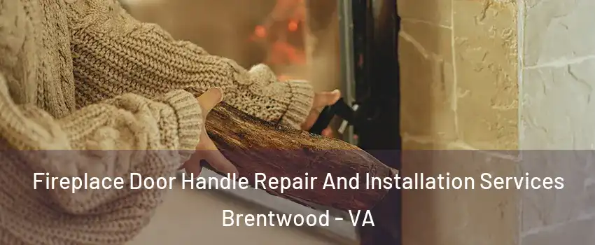 Fireplace Door Handle Repair And Installation Services Brentwood - VA