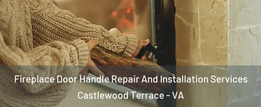 Fireplace Door Handle Repair And Installation Services Castlewood Terrace - VA