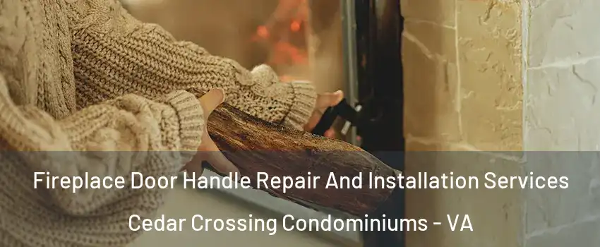 Fireplace Door Handle Repair And Installation Services Cedar Crossing Condominiums - VA