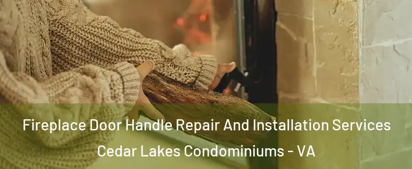 Fireplace Door Handle Repair And Installation Services Cedar Lakes Condominiums - VA