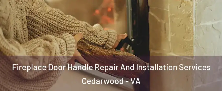Fireplace Door Handle Repair And Installation Services Cedarwood - VA
