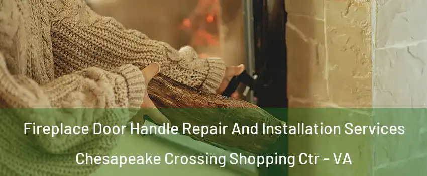 Fireplace Door Handle Repair And Installation Services Chesapeake Crossing Shopping Ctr - VA