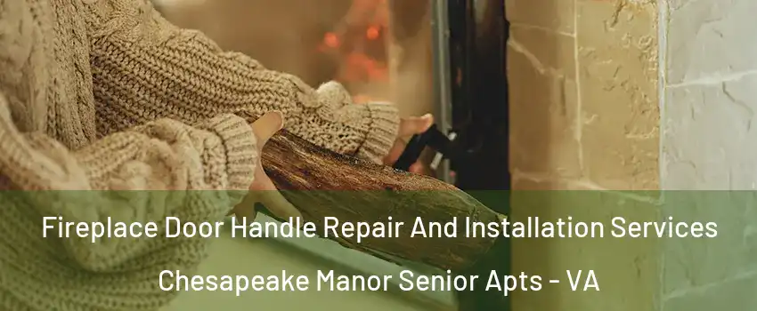 Fireplace Door Handle Repair And Installation Services Chesapeake Manor Senior Apts - VA