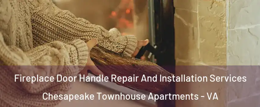 Fireplace Door Handle Repair And Installation Services Chesapeake Townhouse Apartments - VA