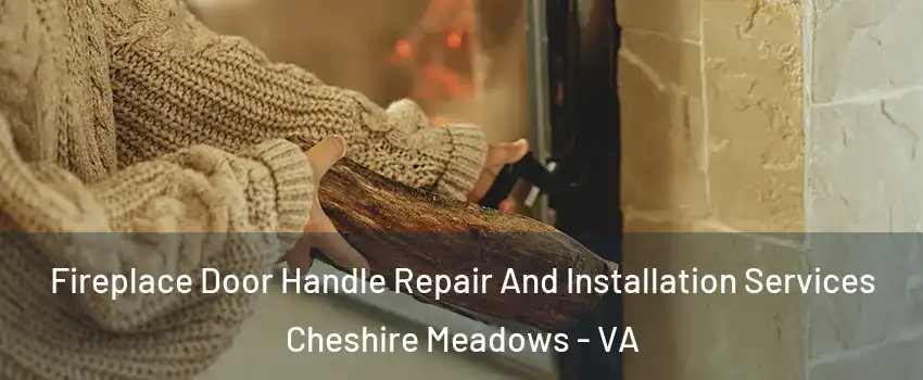 Fireplace Door Handle Repair And Installation Services Cheshire Meadows - VA