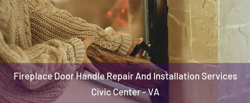 Fireplace Door Handle Repair And Installation Services Civic Center - VA