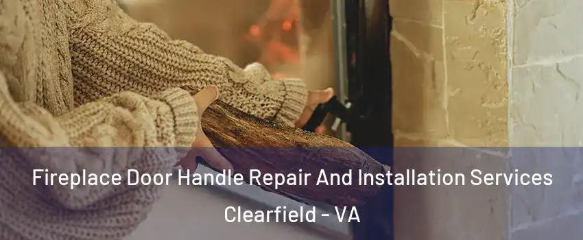 Fireplace Door Handle Repair And Installation Services Clearfield - VA
