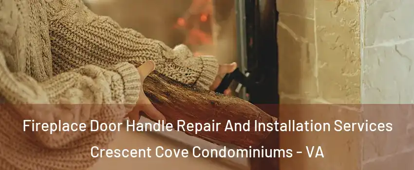 Fireplace Door Handle Repair And Installation Services Crescent Cove Condominiums - VA