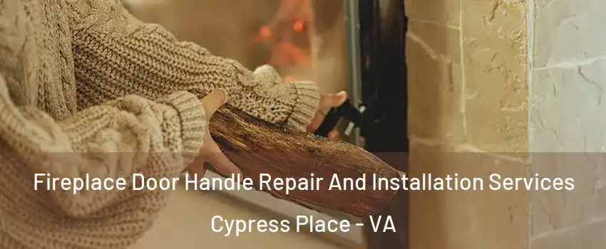 Fireplace Door Handle Repair And Installation Services Cypress Place - VA
