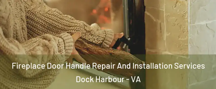 Fireplace Door Handle Repair And Installation Services Dock Harbour - VA