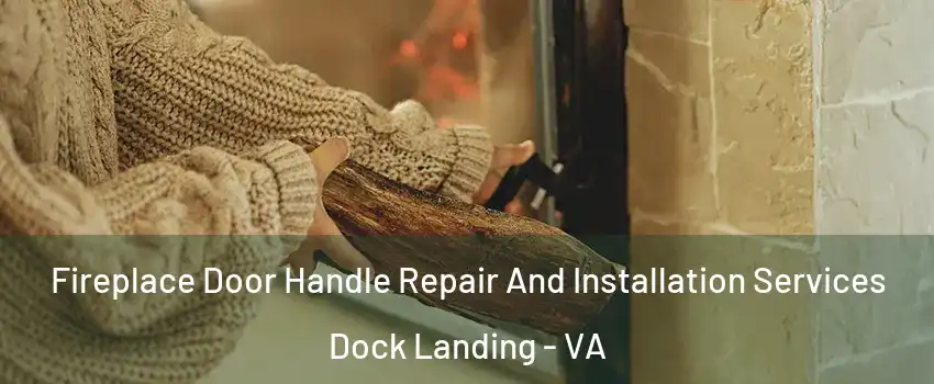 Fireplace Door Handle Repair And Installation Services Dock Landing - VA