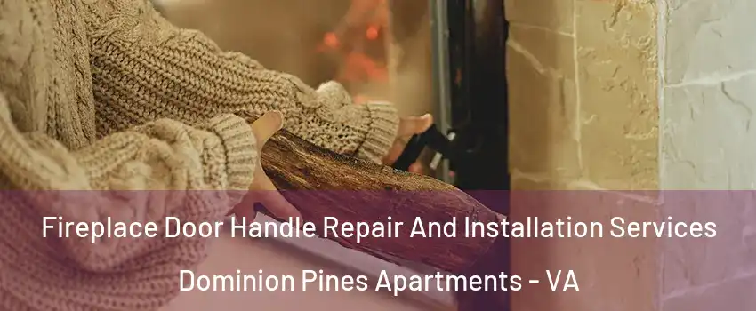 Fireplace Door Handle Repair And Installation Services Dominion Pines Apartments - VA