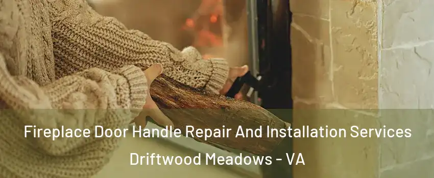 Fireplace Door Handle Repair And Installation Services Driftwood Meadows - VA