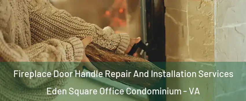 Fireplace Door Handle Repair And Installation Services Eden Square Office Condominium - VA