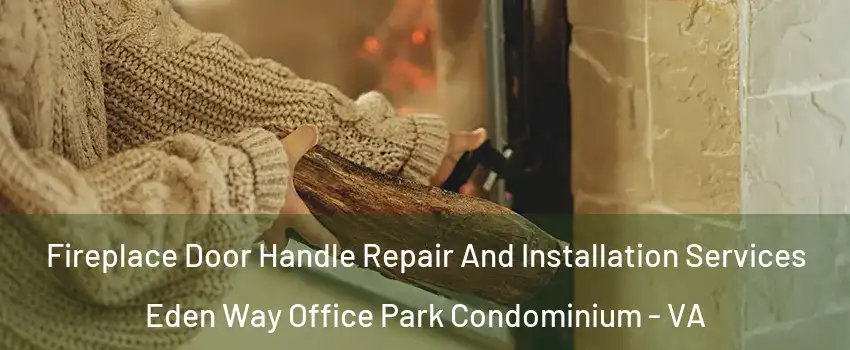 Fireplace Door Handle Repair And Installation Services Eden Way Office Park Condominium - VA