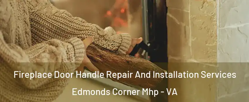 Fireplace Door Handle Repair And Installation Services Edmonds Corner Mhp - VA