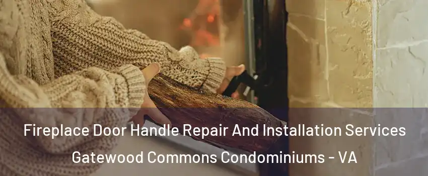 Fireplace Door Handle Repair And Installation Services Gatewood Commons Condominiums - VA