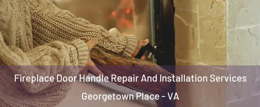 Fireplace Door Handle Repair And Installation Services Georgetown Place - VA