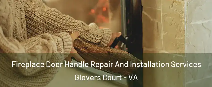 Fireplace Door Handle Repair And Installation Services Glovers Court - VA