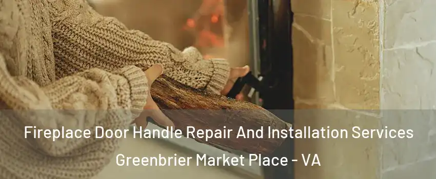 Fireplace Door Handle Repair And Installation Services Greenbrier Market Place - VA