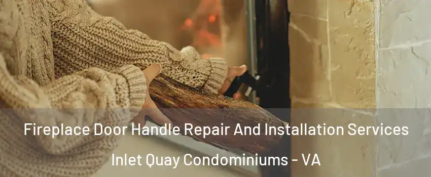 Fireplace Door Handle Repair And Installation Services Inlet Quay Condominiums - VA
