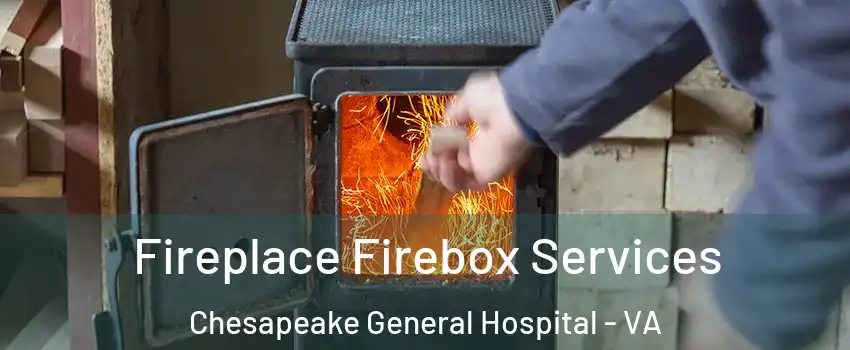 Fireplace Firebox Services Chesapeake General Hospital - VA