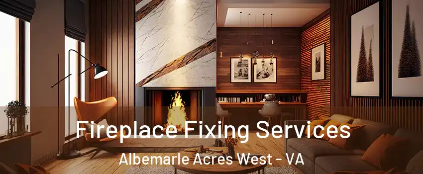 Fireplace Fixing Services Albemarle Acres West - VA