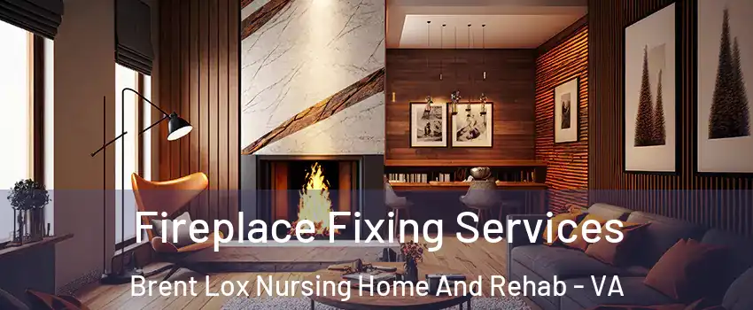 Fireplace Fixing Services Brent Lox Nursing Home And Rehab - VA