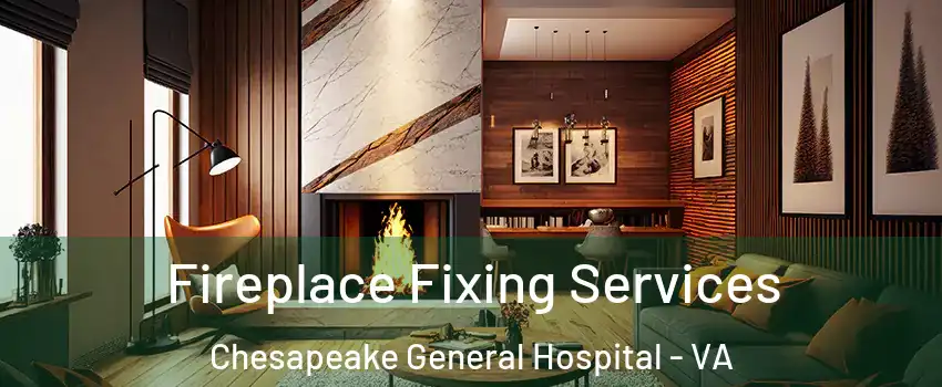 Fireplace Fixing Services Chesapeake General Hospital - VA