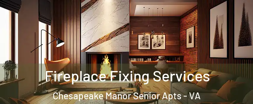 Fireplace Fixing Services Chesapeake Manor Senior Apts - VA