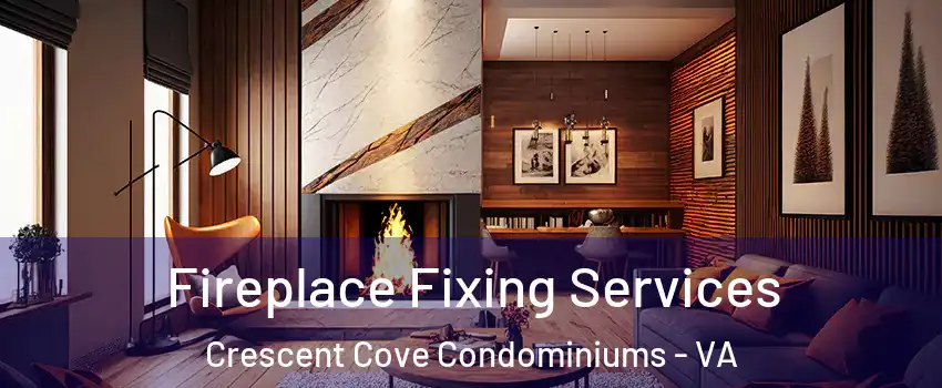 Fireplace Fixing Services Crescent Cove Condominiums - VA