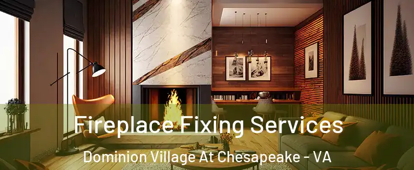 Fireplace Fixing Services Dominion Village At Chesapeake - VA
