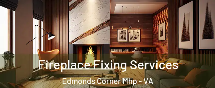Fireplace Fixing Services Edmonds Corner Mhp - VA
