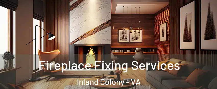 Fireplace Fixing Services Inland Colony - VA