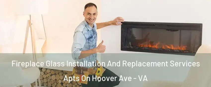 Fireplace Glass Installation And Replacement Services Apts On Hoover Ave - VA