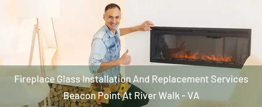 Fireplace Glass Installation And Replacement Services Beacon Point At River Walk - VA