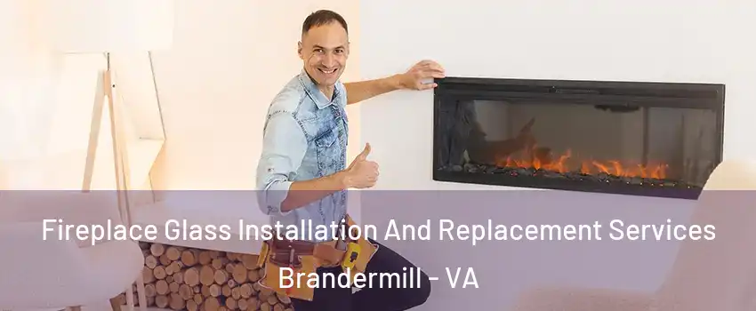 Fireplace Glass Installation And Replacement Services Brandermill - VA