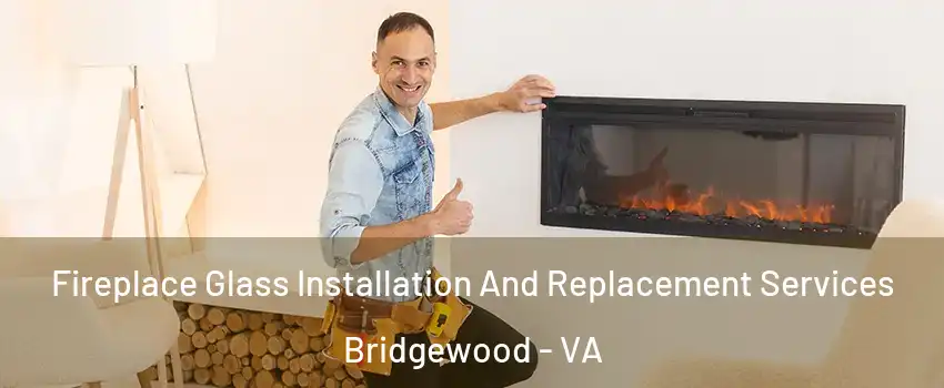 Fireplace Glass Installation And Replacement Services Bridgewood - VA