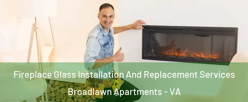 Fireplace Glass Installation And Replacement Services Broadlawn Apartments - VA